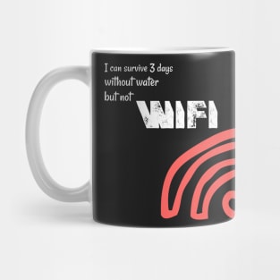 I can survive three days without water but not wifi Mug